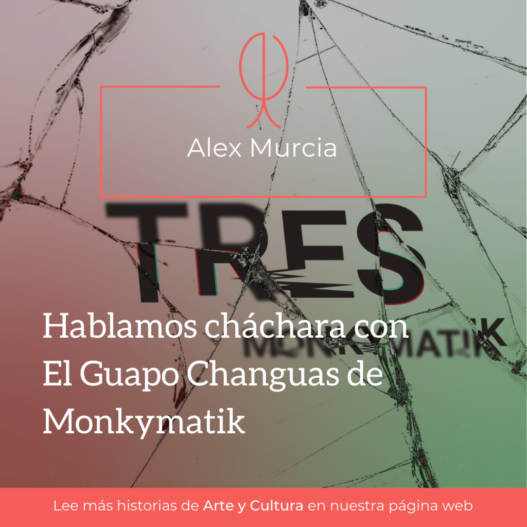 Hablamos Cháchara con El Guapo Changuas de&nbsp;Monkymatik